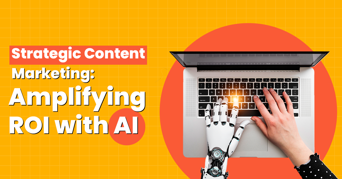 Strategic Content Marketing: Amplifying ROI with AI